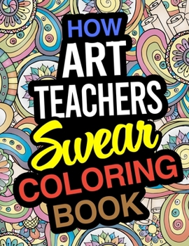 Paperback How Art Teachers Swear Coloring Book: Art Teacher Coloring Books Book