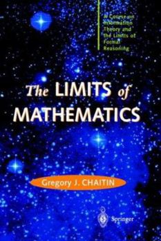 Hardcover The Limits of Mathematics: A Course on Information Theory and the Limits of Formal Reasoning Book