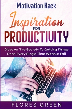 Paperback Motivation Hack: Inspiration For Productivity - Discover The Secrets To Getting Things Done Ever Single Time Without Fail Book