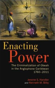 Paperback Enacting Power: The Criminalization of Obeah in the Anglophone Caribbean, 1760-2011 Book