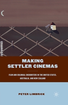 Paperback Making Settler Cinemas: Film and Colonial Encounters in the United States, Australia, and New Zealand Book