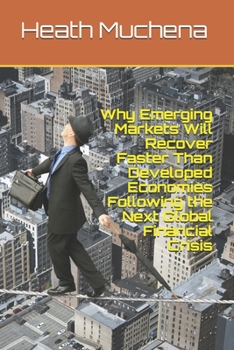 Paperback Why Emerging Markets Will Recover Faster Than Developed Economies Following the Next Global Financial Crisis Book