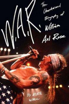 Hardcover W.A.R.: The Unauthorized Biography of William Axl Rose Book