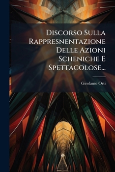 Paperback Discorso Sulla Rappresnentazione Delle Azioni Scheniche E Spettacolose... [Italian] Book