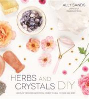 Paperback Herbs and Crystals DIY: Use Plant Medicine and Crystal Energy to Heal the Mind and Body Book