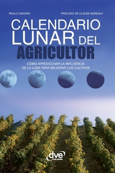 Calendario lunar del agricultor: Cómo aprovechar la influencia de la Luna para mejorar los cultivos (Spanish Edition)