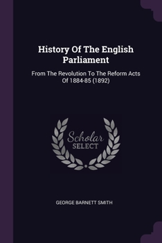 Paperback History Of The English Parliament: From The Revolution To The Reform Acts Of 1884-85 (1892) Book