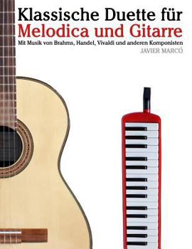 Klassische Duette F�r Melodica Und Gitarre: Melodica F�r Anf�nger. Mit Musik Von Brahms, Handel, Vivaldi Und Anderen Komponisten