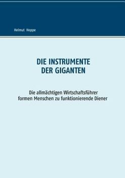 Paperback Die Instrumente der Giganten: Die allmächtigen Wirtschaftsführer formen Menschen zu funktionierenden Dienern [German] Book