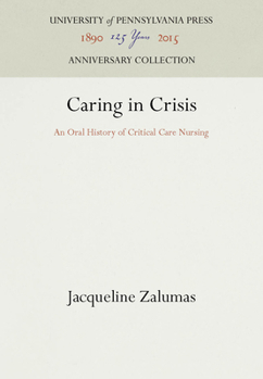 Caring in Crisis: An Oral History of Critical Care Nursing (Studies in Health, Illness, and Caregiving in America)