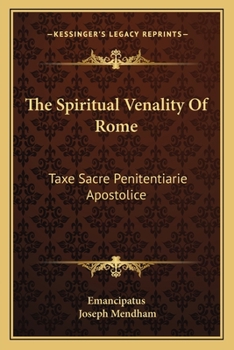 Paperback The Spiritual Venality Of Rome: Taxe Sacre Penitentiarie Apostolice: Preceded By A Historical And Critical Account Of The Taxae Cancellariae Apostolic Book