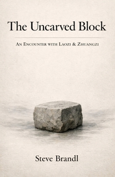 The Uncarved Block: An Encounter with Laozi & Zhuangzi