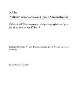 Paperback Debris/Ice/Tps Assessment and Photographic Analysis for Shuttle Mission Sts-31r Book