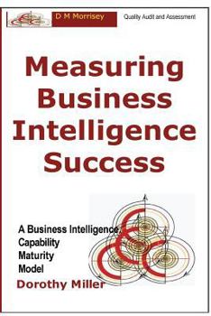 Paperback Measuring Business Intelligence Success: A Business Intelligence Capability Maturity Model Book