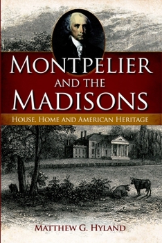 Montpelier and the Madisons: House, Home and American Heritage