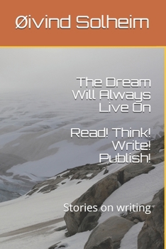 Paperback The Dream Will Always Live On: Read! Think! Write! Publish! - Stories on writing Book