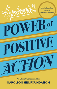 Napoleon Hill's Power of Positive Action (Official Publication of the Napoleon Hill Foundation)