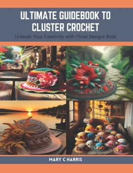 Paperback Ultimate Guidebook to Cluster Crochet: Unleash Your Creativity with Floral Designs Book