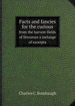 Facts and Fancies for the Curious From the Harvest-Fields of Literature