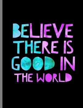 Paperback Believe There Is Good In The World: Be The Good Notebook - 120 Lined Pages 8.5x11 Composition Book