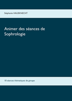 Paperback Animer des séances de sophrologie: 10 séances thématiques de groupe [French] Book