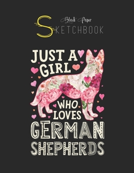 Paperback Black Paper SketchBook: Just A Girl Who Loves German Shepherds Dog Silhouette Flower Black SketchBook Unline Pages for Sketching and Journal S Book