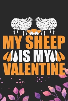 My Sheep Is My Valentine: Cool Sheep’s Journal Notebook Gifts- Sheep Lover Gifts for Women– Funny Sheep Notebook Diary – Sheep Owner Farmer Gifts. 6 x 9 in 120 pages