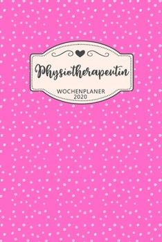 Physiotherapeutin Wochenplaner 2020: Geschenk Wochenplaner, Terminkalender 2020 f�r Ausbildung, Beruf, Praxis, Zubeh�r. Geschenkidee zu Weihnachten unter 10 Euro als Planer Organizer, Timer, Jahrespla