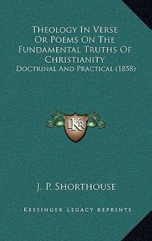 Theology In Verse Or Poems On The Fundamental Truths Of Christianity: Doctrinal And Practical