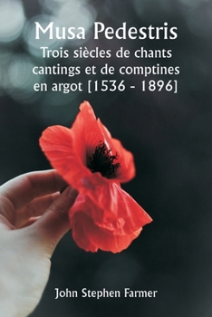 Musa Pedestris Trois siècles de chants cantings et de comptines en argot [1536 - 1896] (French Edition)