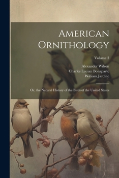 Paperback American Ornithology; Or, the Natural History of the Birds of the United States; Volume 3 Book