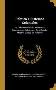 Hardcover Política Y Sistemas Coloniales: La Colonización En La Historia: Conferencias Del Ateneo Científico De Madrid. Europa En América [Spanish] Book