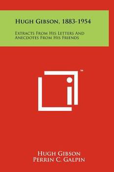 Hardcover Hugh Gibson, 1883-1954: Extracts from His Letters and Anecdotes from His Friends Book