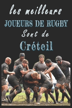 Les meilleurs joueurs de Rugby sont de Créteil  Carnet de notes: Carnet de note pour les Joueurs de Rugby nés Créteil  cadeaux pour un ami, une amie, ... la famille amateur de Rugby (French Edition)