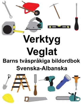Paperback Svenska-Albanska Verktyg/Veglat Barns tvåspråkiga bildordbok [Swedish] Book
