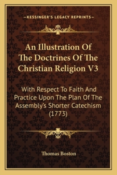 An Illustration Of The Doctrines Of The Christian Religion V3: With Respect To Faith And Practice Upon The Plan Of The Assembly's Shorter Catechism