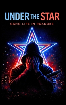 Under the Star: Gang Life in Roanoke: How Poverty, Pride, and Guns Shape a City (Nonfiction Journeys)