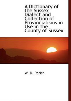 Paperback A Dictionary of the Sussex Dialect and Collection of Provincialisms in Use in the County of Sussex [Large Print] Book