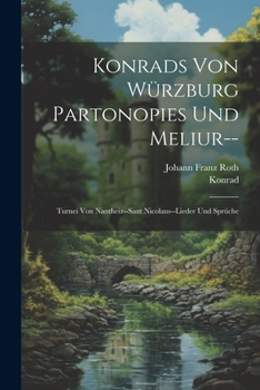 Paperback Konrads Von Würzburg Partonopies Und Meliur--: Turnei Von Nantheiz--Sant Nicolaus--Lieder Und Sprüche [German] Book