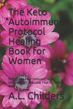 Paperback The Keto Autoimmune Protocol Healing Book for Women: Strengthen Your Immunity, Fight Inflammation and Love Your Incredible Body Book