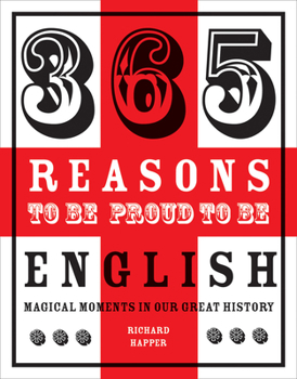 Hardcover 365 Reasons to Be Proud to Be English: Magical Moments in England's History Book