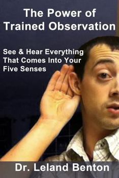Paperback The Power of Trained Observation: See & Hear Everything That Comes Into Your Five Senses Book