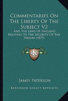 Commentaries On The Liberty Of The Subject V2: And The Laws Of England Relating To The Security Of The Person
