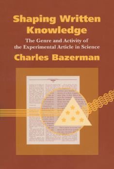 Shaping Written Knowledge: The Genre and Activity of the Experimental Article in Science (Rhetoric of the Human Services) - Book  of the Rhetoric of the Human Sciences