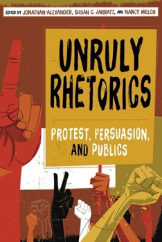 Paperback Unruly Rhetorics: Protest, Persuasion, and Publics Book