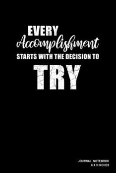 Every Accomplishment Starts With The Decision To Try: Notebook, Journal, Or Diary  | 110 Blank Lined Pages | 6" X 9" | Matte Finished Soft Cover