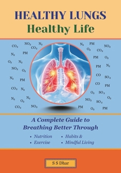 Healthy Lungs, Healthy Life: A Complete Guide to Breathing Better Through Nutrition, Exercise, Habits, and Mindful Living