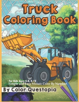 Truck Coloring Book - For Kids Ages 4-8, 8-12 - Simple and Easy Mosaic Color By Number: Jumbo Color-By-Number With Construction Vehicles, Fire ...