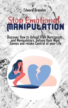 Hardcover Stop Emotional Manipulation: Discover How to defend from Narcissists and Manipulators. Defuse their Mind Games and retake Control of your Life Book