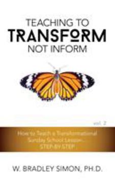Paperback Teaching to Transform Not Inform 2: How to Teach a Transformational Sunday School Lesson...STEP-BY-STEP (Sunday School Teacher Training) Book